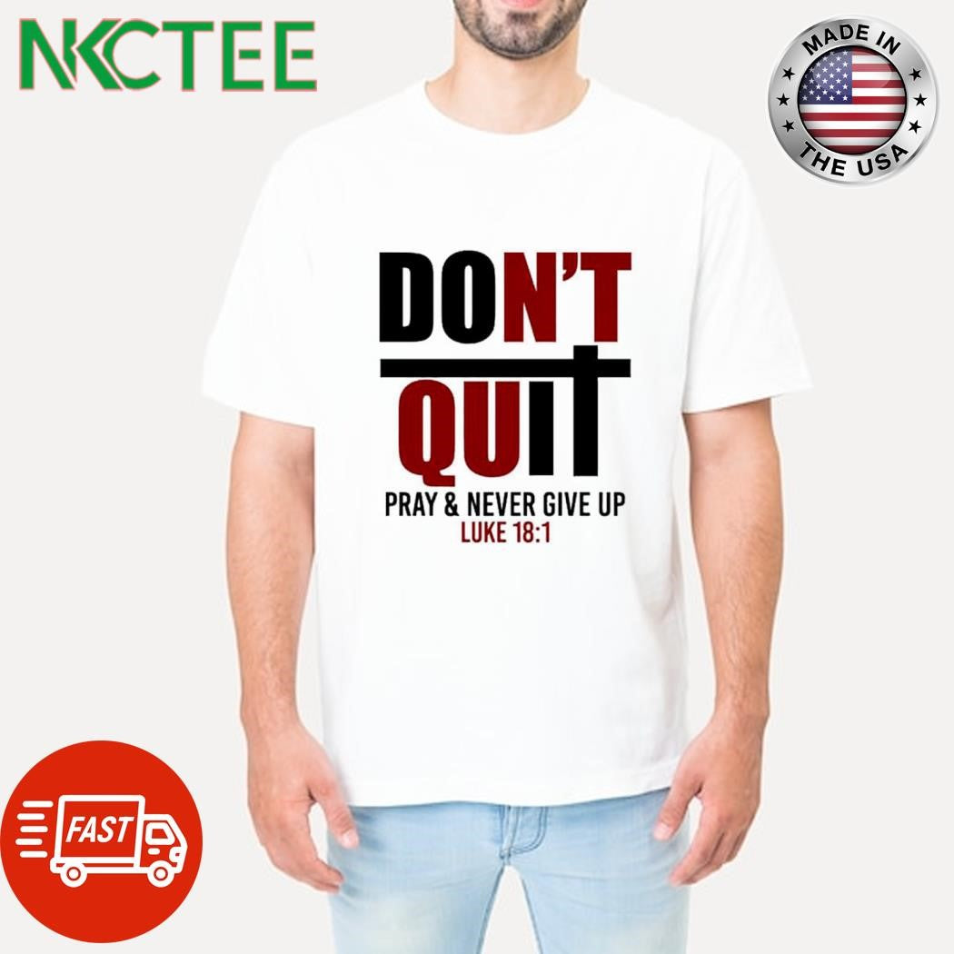 Top Don’t quit pray and never give up Luke 18 1 shirt