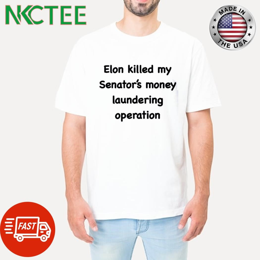 Top Elon killed my Senator’s money laundering operation shirt