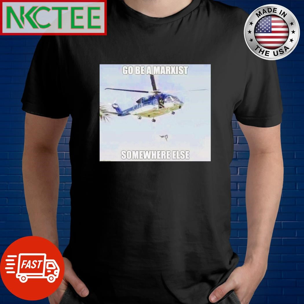 Top Go be a marxist Somewhere else shirt