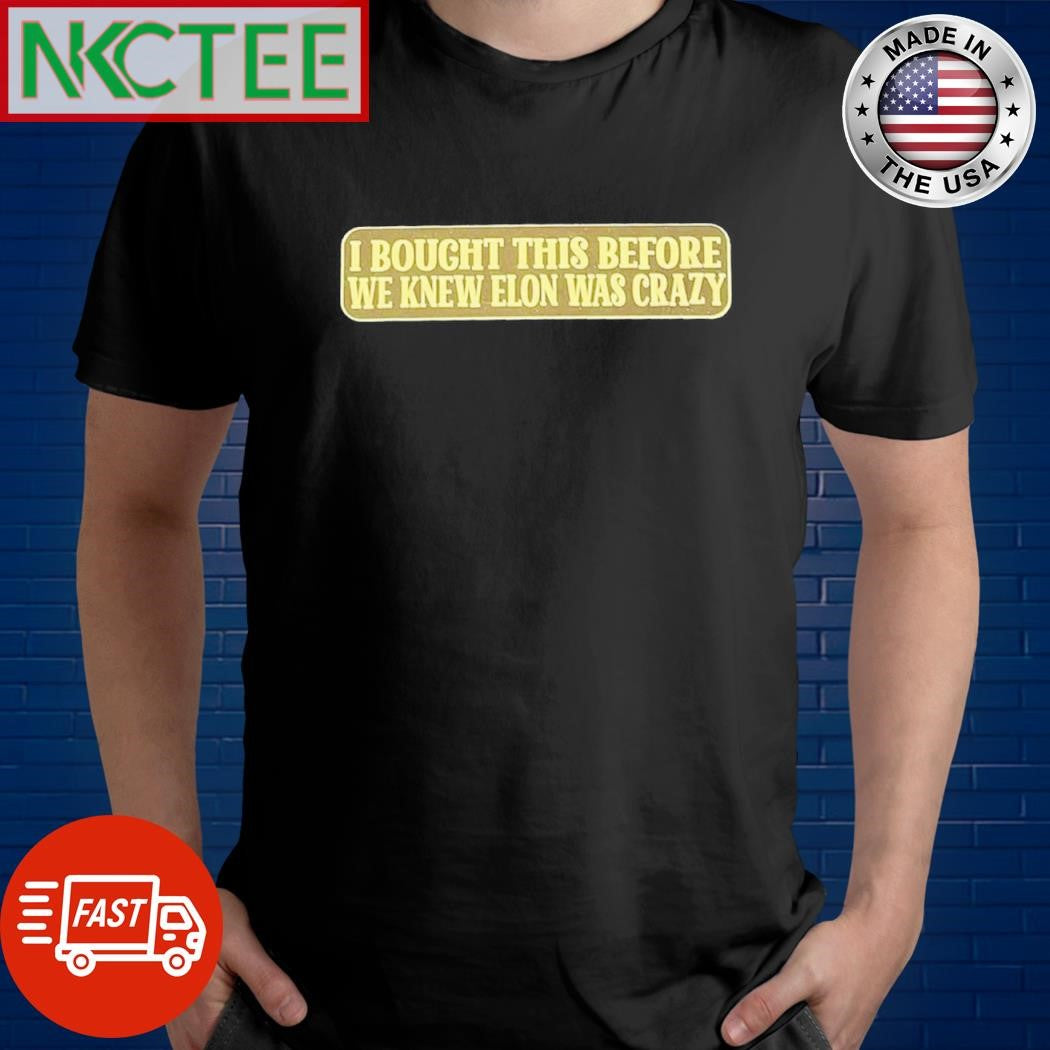 Top I bought this before we knew Elon was crazy shirt