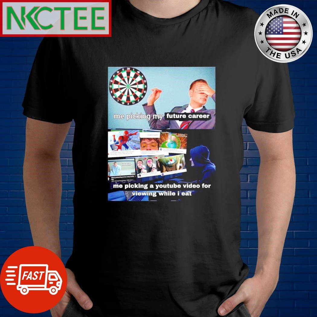 Top Me picking my future career Me picking a youtube video for viewing while i eat shirt