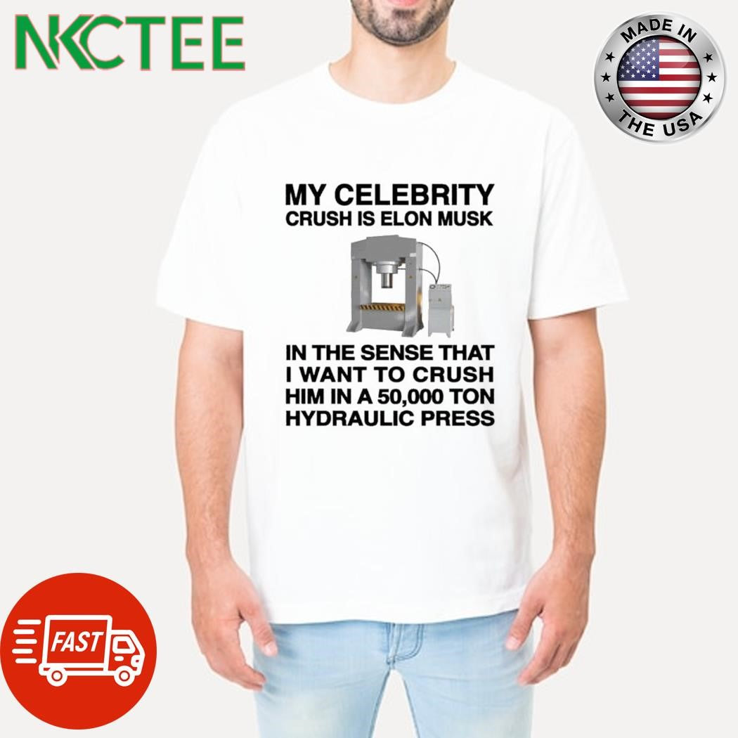 Top My Celebrity Crush Is Elon Musk In The Sense That I Want To Crush Him In A 50,000 Τον Hydraulic Press shirt