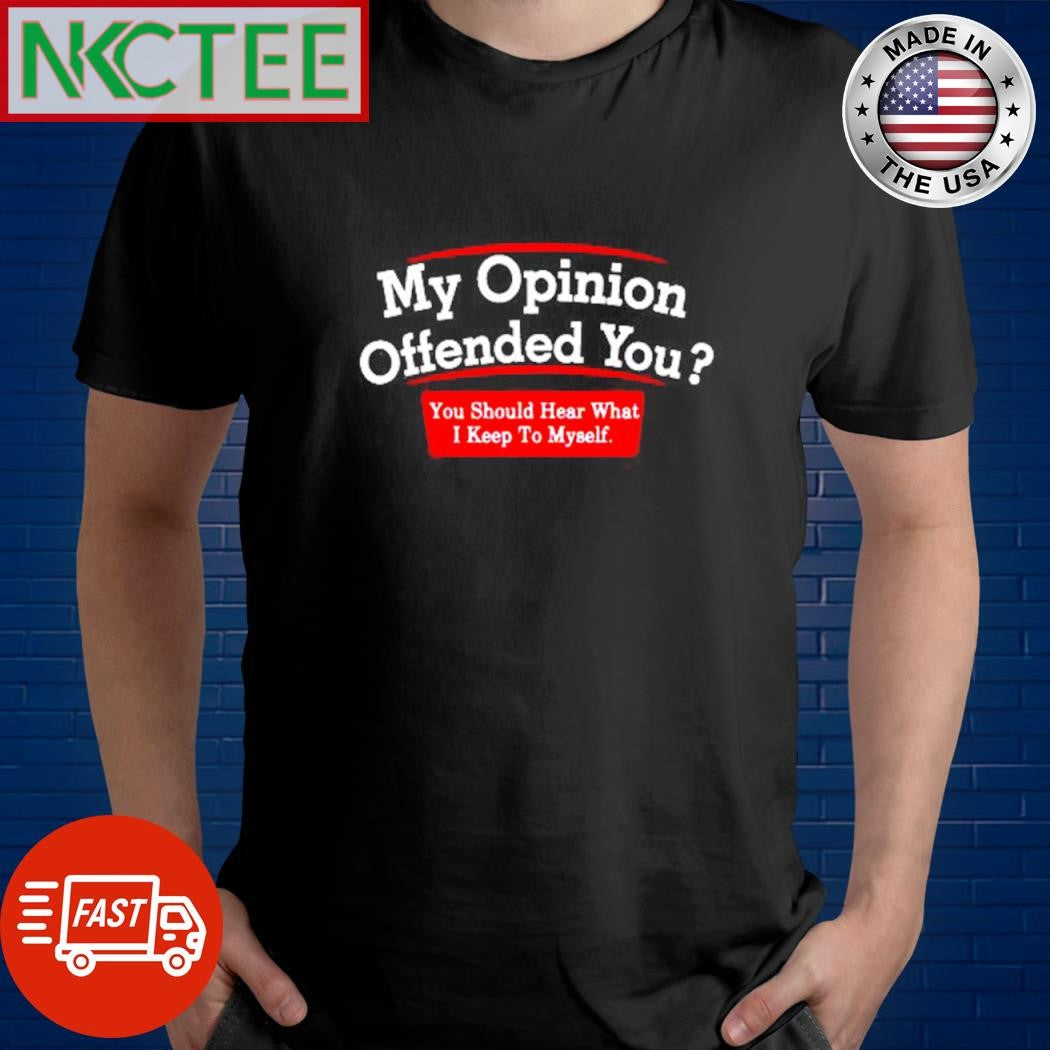 Top My Opinion Offended You You should hear what I keep to myself shirt