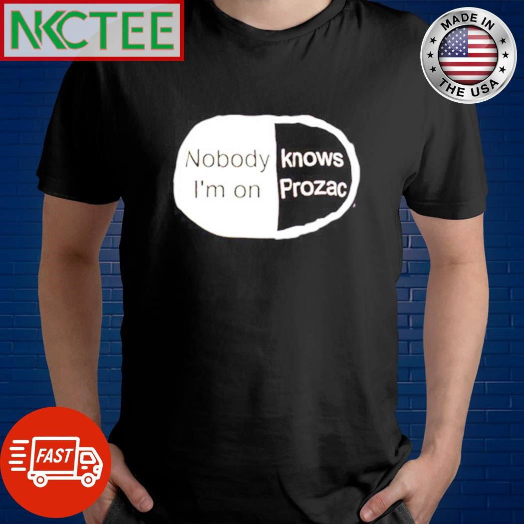 Top Nobody I’m on Knows prozac shirt
