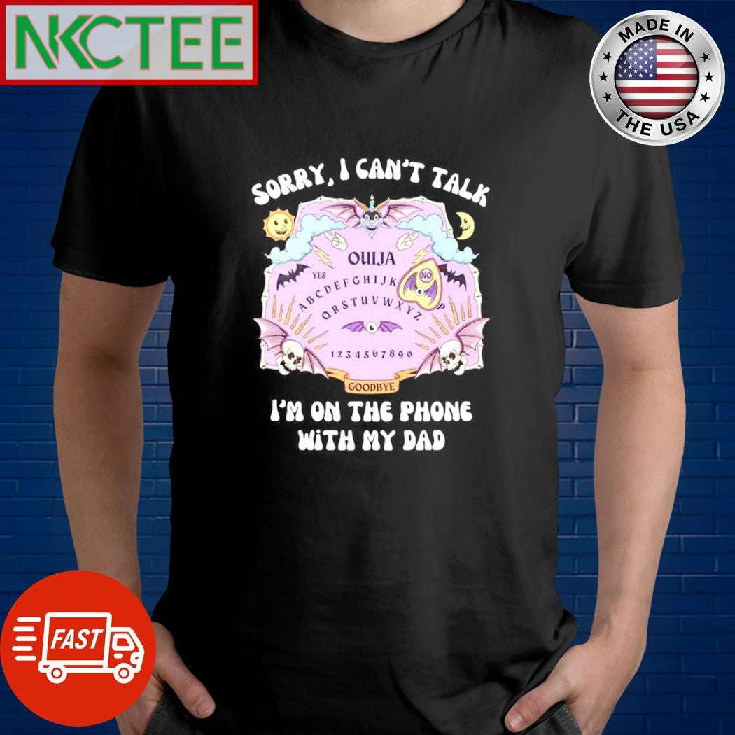 Top Sorry, i can’t talk ouija yes abcdefghijk qrstuvwxyz 1234567890 goodbye i’m on the phone with my dad shirt