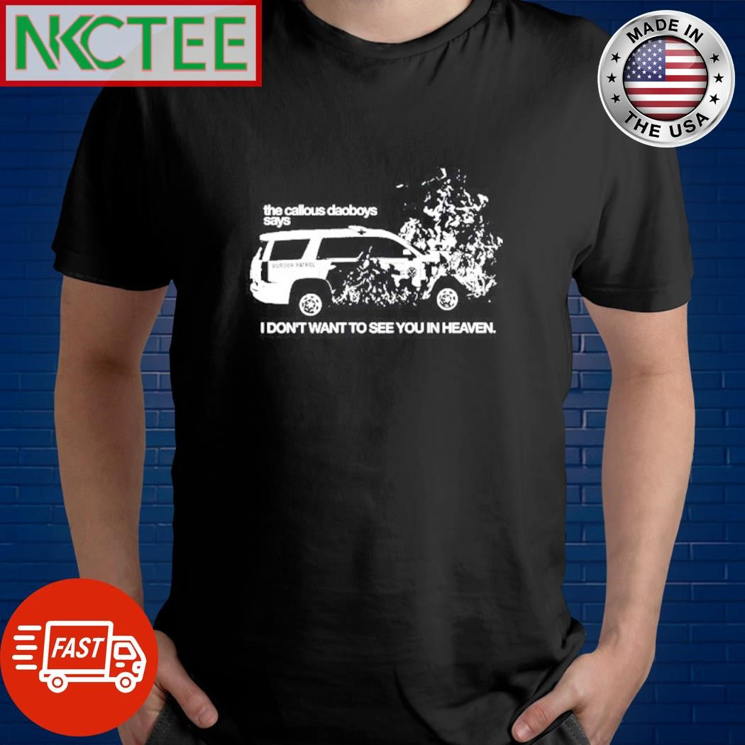 Top The callous daoboys says i don’t want to see you in heaven shirt