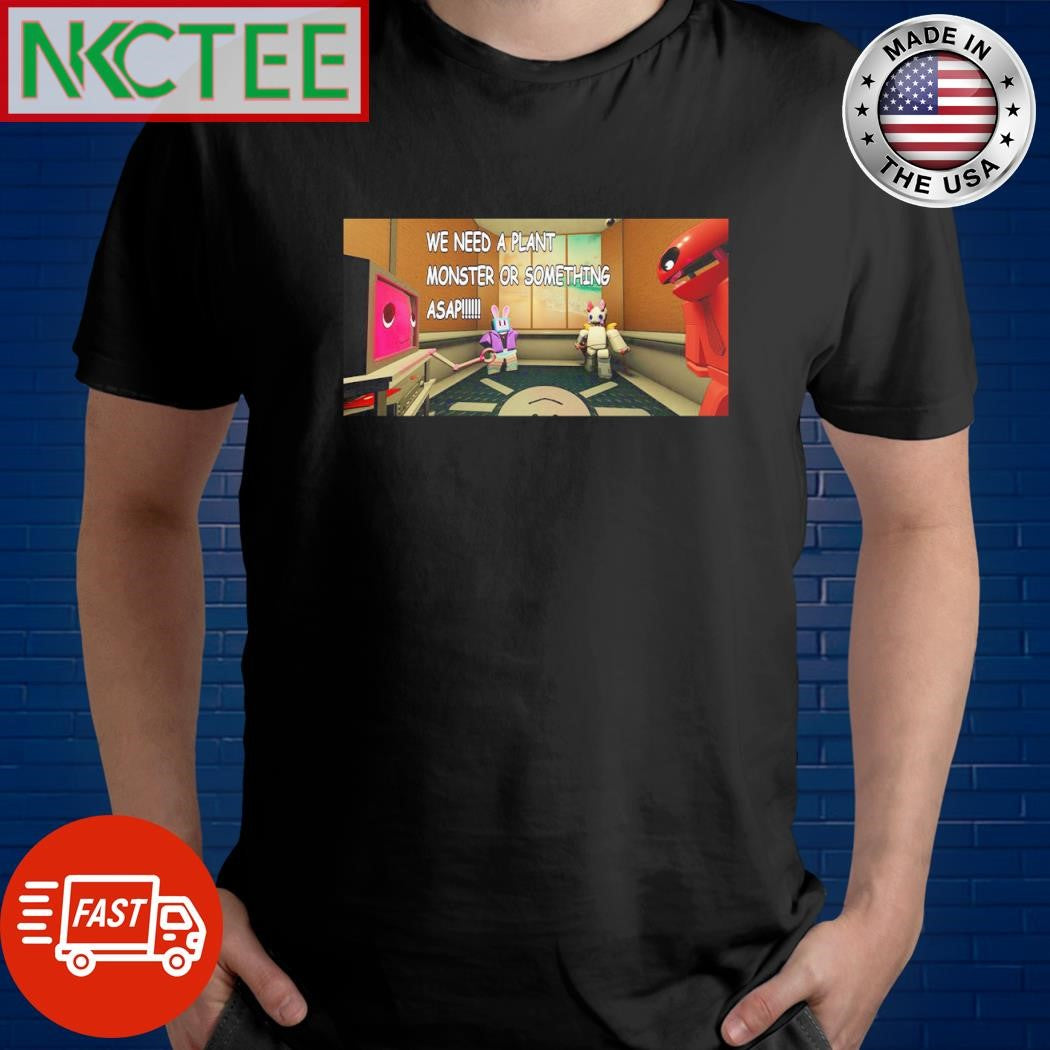 Top We need a plant monster or something asap cartoon shirt