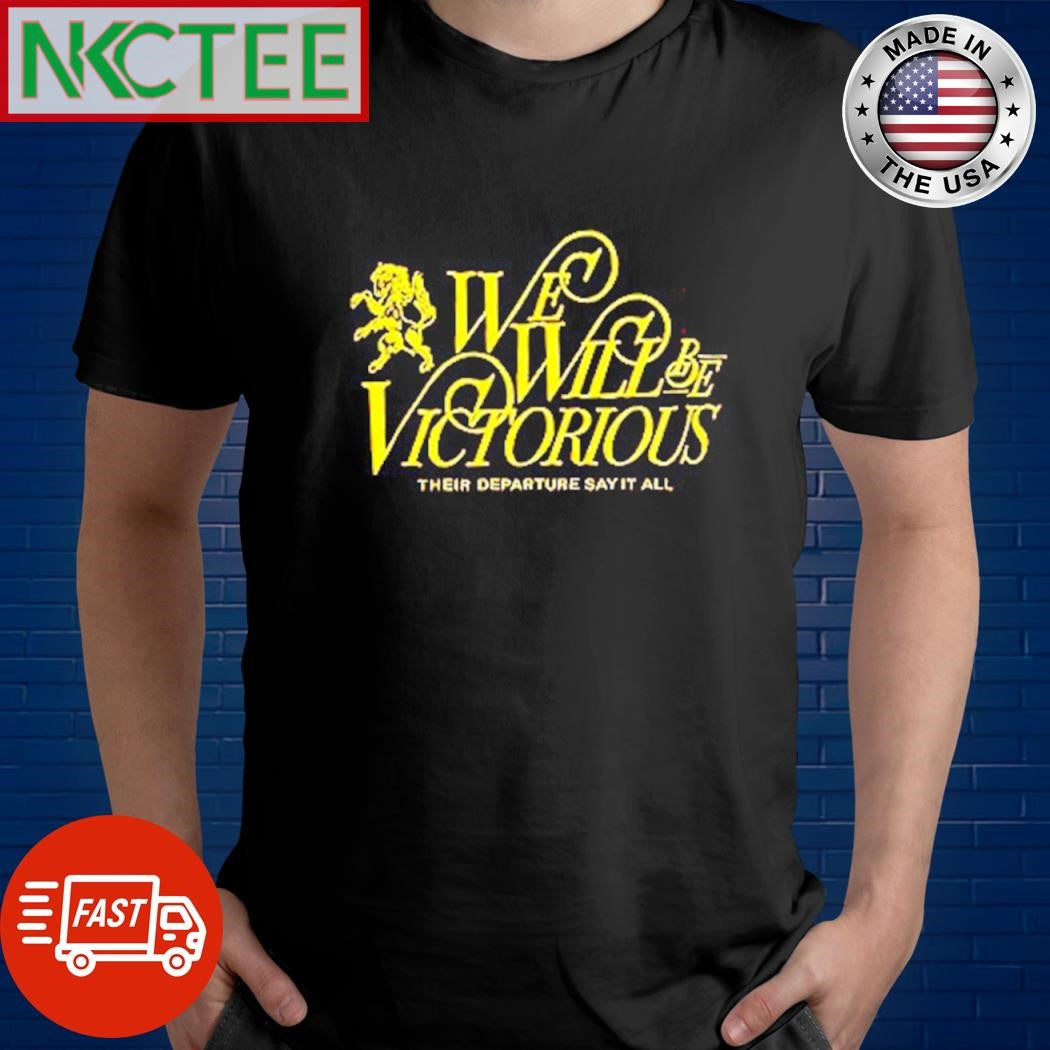 Top We will be victorious their departure say it all shirt