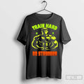 Train Hard Be Stronger Gym Motivated Fitness Lover Gym Lover T Shirts