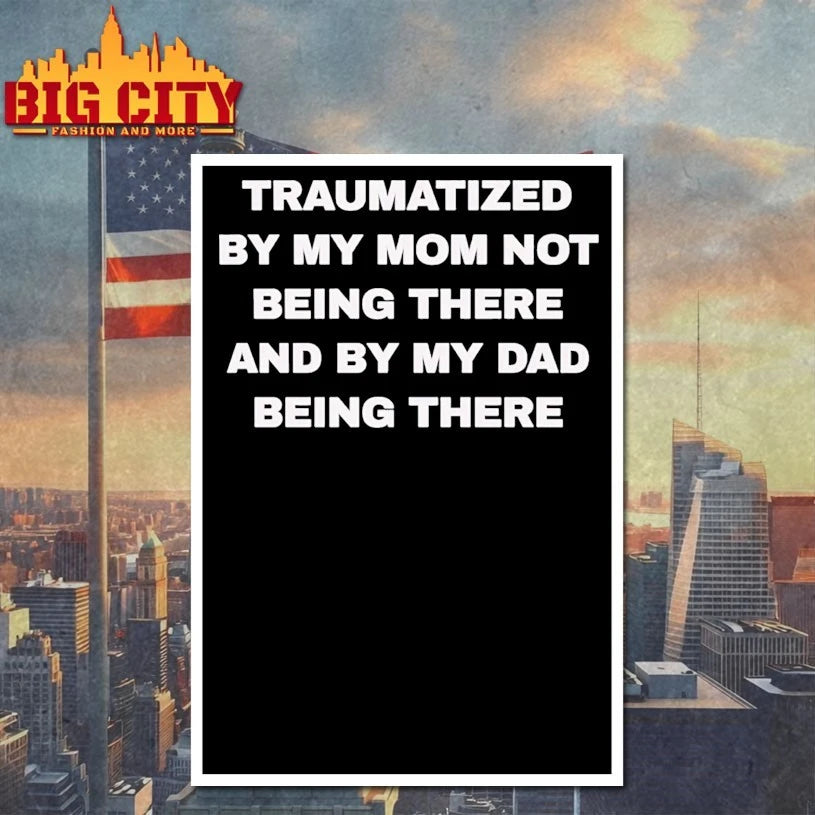 Traumatized By My Dad Not Being There shirt