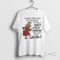 Trending Grinch I Never Dreamed Id Grow Up To Be A Crazy Old Grandma Premium