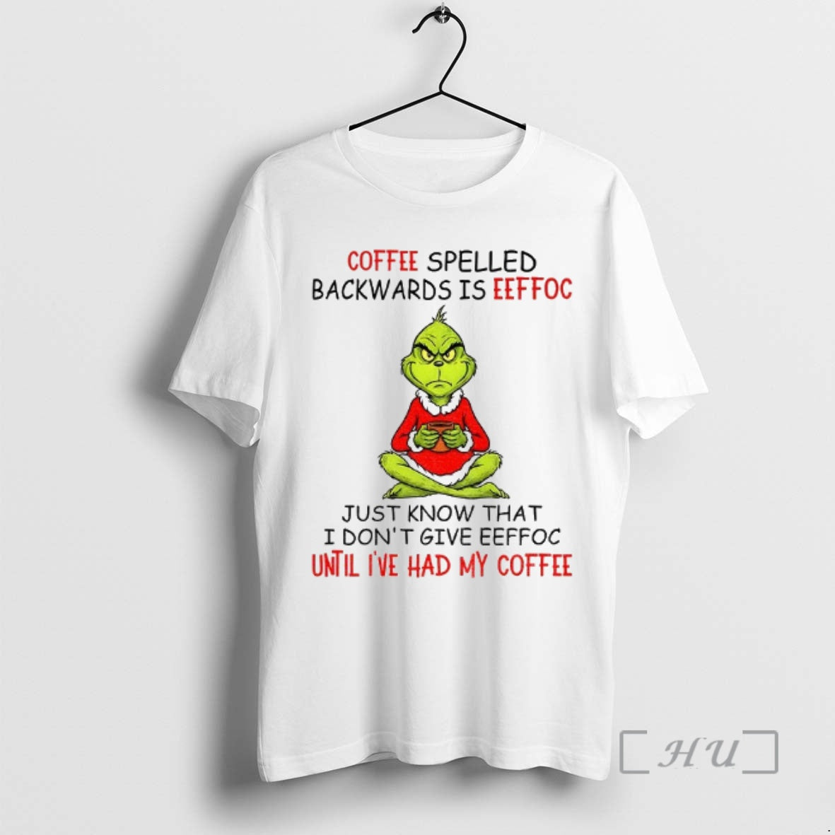 Trending Grinch Coffee Spelled Backwards Is Eeffoc Just Know That I Dont Give Eeffoc Until