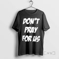 Trending Dont Pray For Us Pray For The Alcohol Double Sided Graphic Premium T Shirts