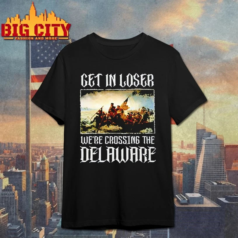 Trhl Get In Loser We’re Crossing The Delaware shirt