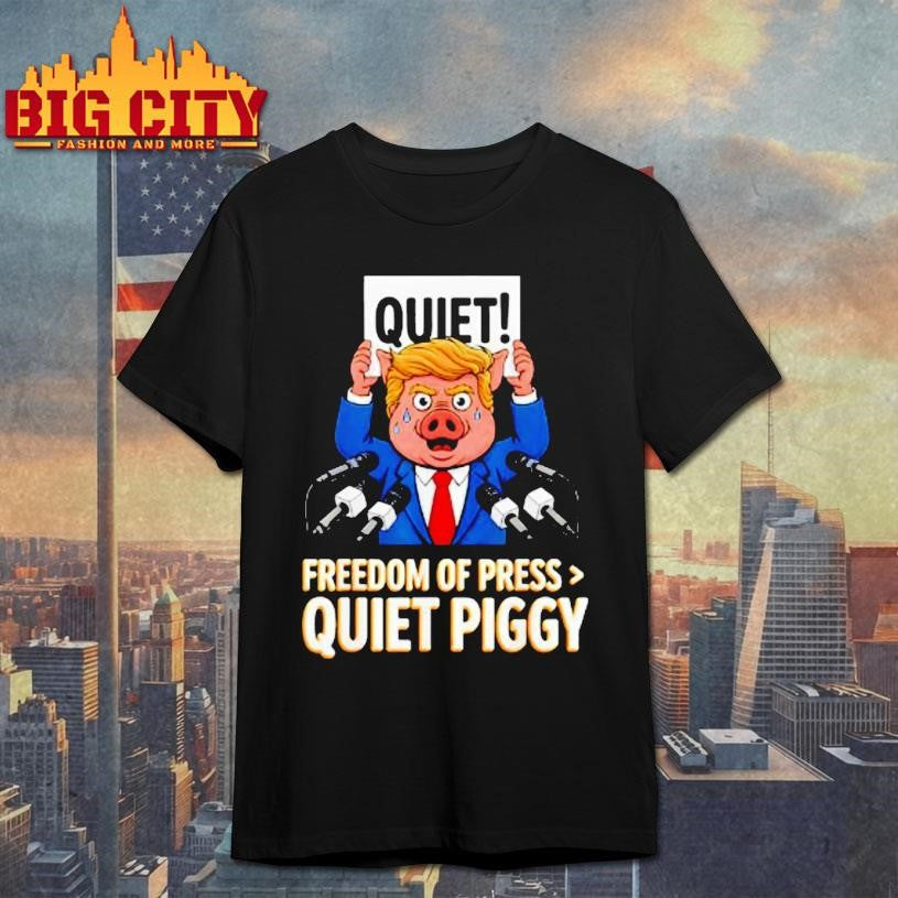 Trump Pig Quiet Freedom Of Press Quiet Piggy Funny Shirt