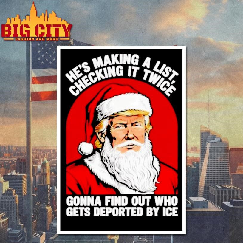 Trump X Santa A List Hes Making A Checking It Twice Gonna Find Out Who Gets Deported By Ice Shirt