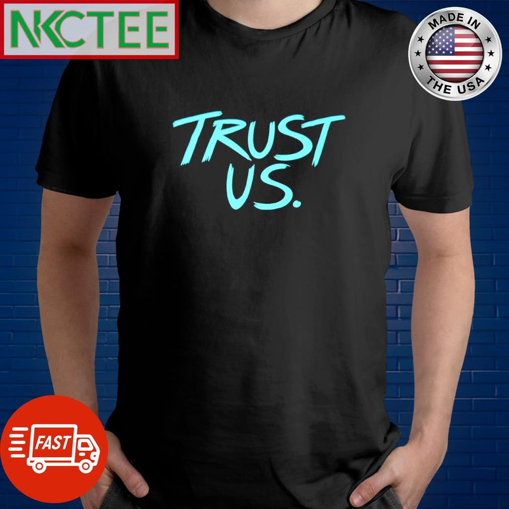 Trust us. shirt