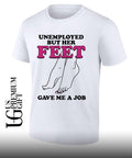 Unemployed but her feet gave me a job shirt