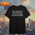 Use A Condom On Valentines Day There Are Already Too Many Scorpios Text Shirt