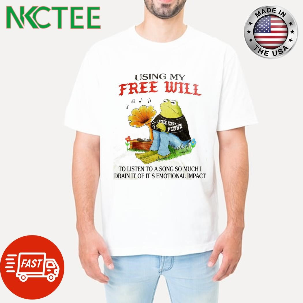 Using free Will to listen to a song so much I drain it of its emotional impact frog shirt