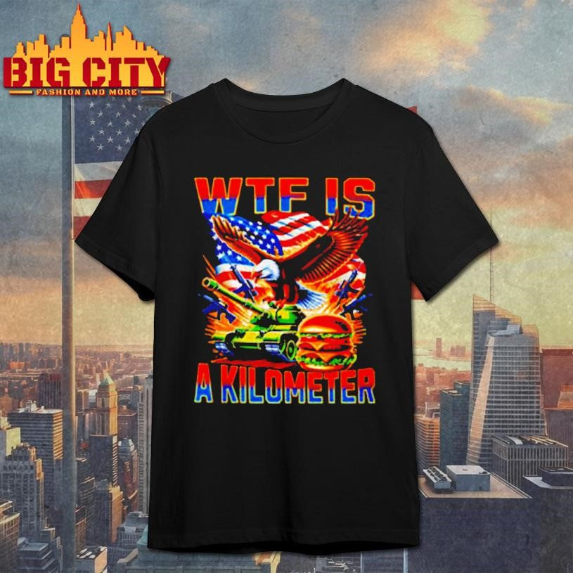 WTF Is A Kilometer burger shirt