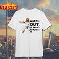 Watch Out, He Knows Karate Shirt