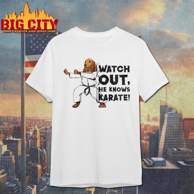 Watch Out, He Knows Karate Shirt