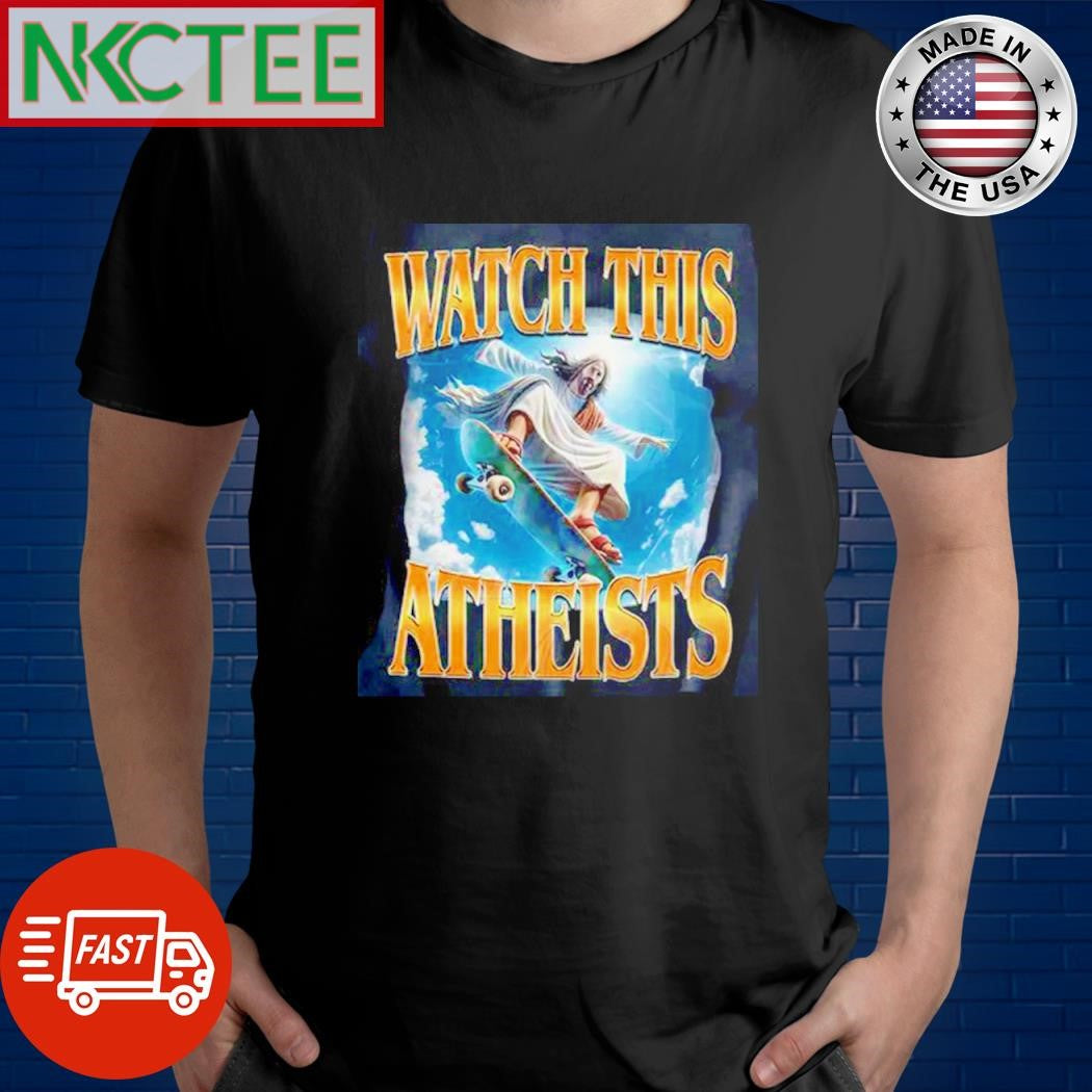 Watch this Atheists Jesus skateboard shirt
