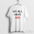 We All Have Aids Shirt