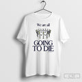 We Are All Going To Die Another Department 2025 Painting T Shirt
