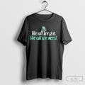 We All We Got We All We Need New York Liberty Shirt Tee