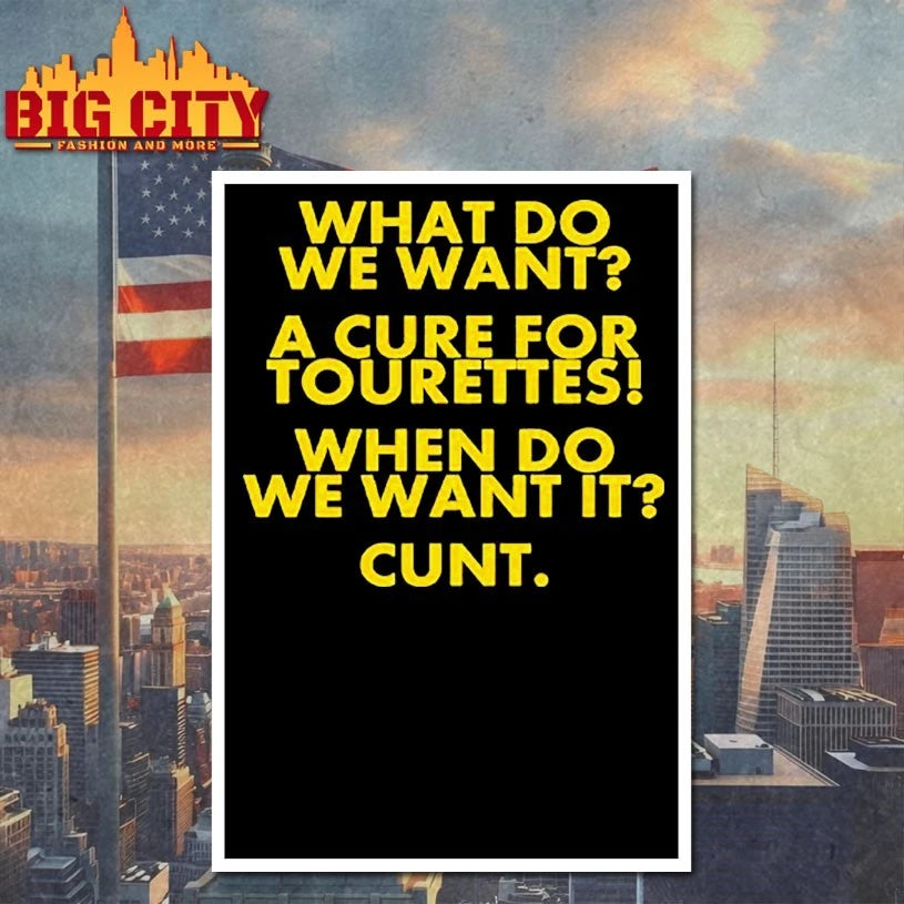 What Do We Want A Cure For Tourettes When Do We Want It Cunt shirt