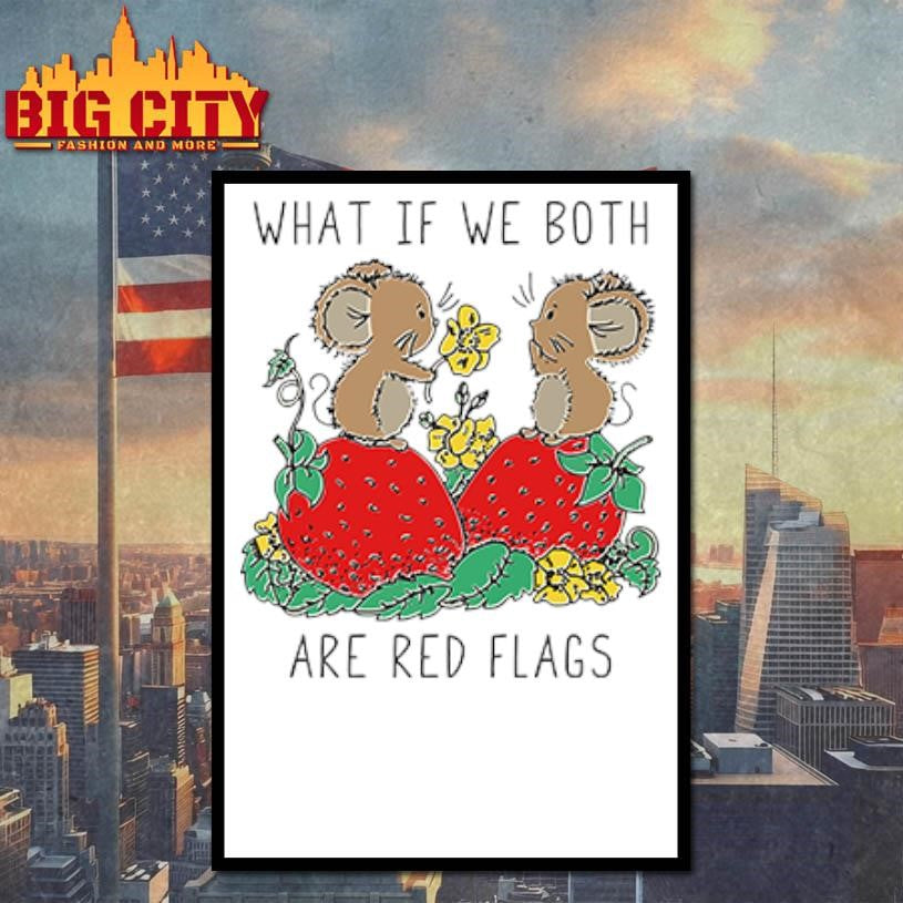 What If We Both Are Red Flags shirt
