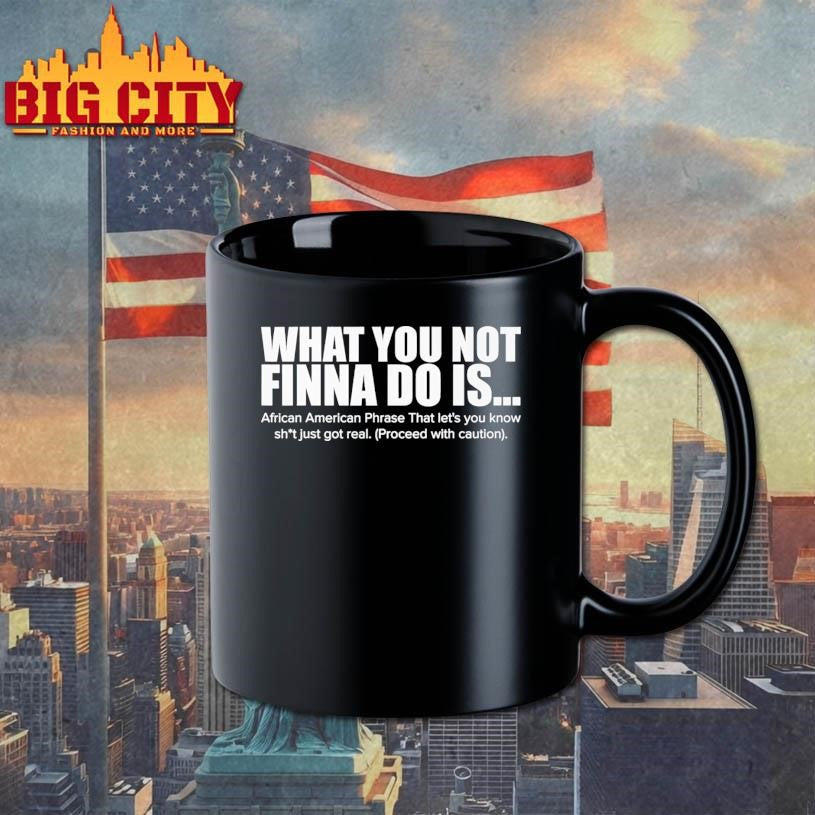 What You Not Finna Do Is Funny Shirt