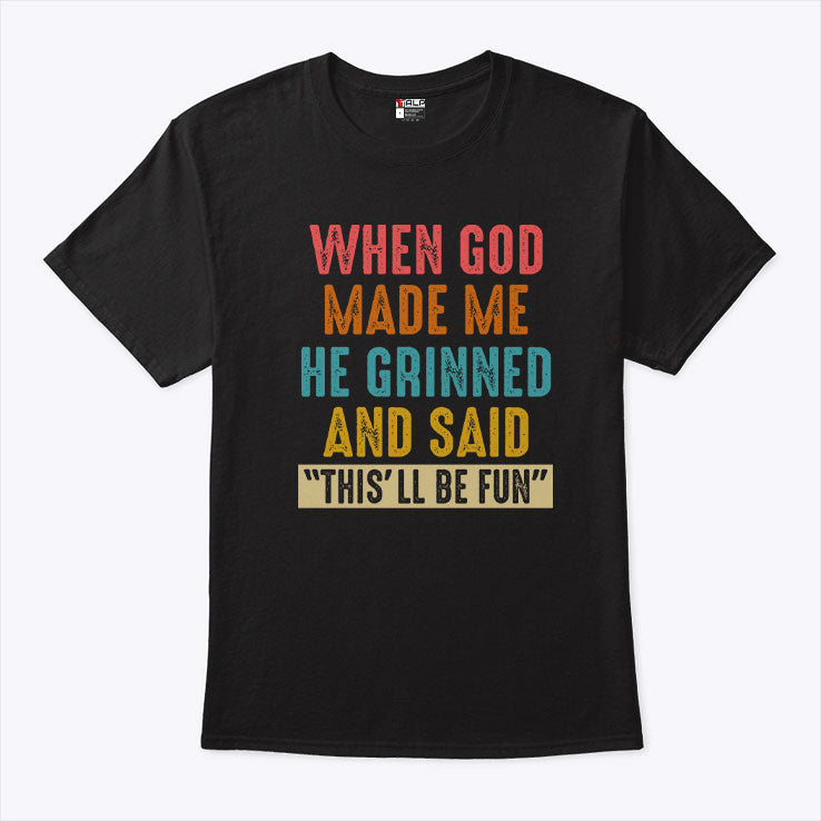 When God Made Me He Grinned And Said This’ll Be Fun T Shirt
