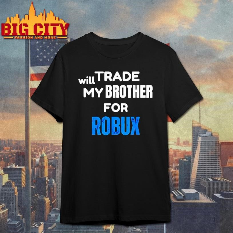 Will Trade My Brother For Robux Gaming Shirt