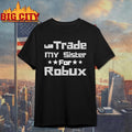 Will Trade My Sister For Robux Shirt