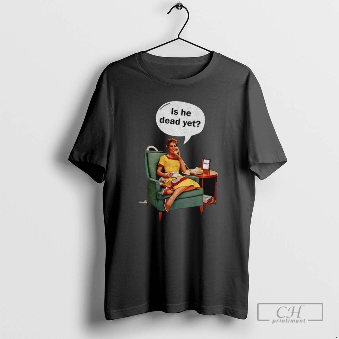 Woman Is He Dead Yet T Shirts