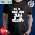 Funny I’m not going bald i’m just getting more head text shirt