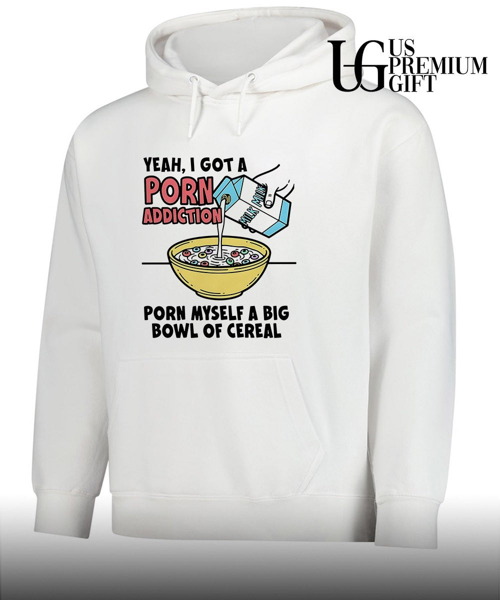 Yeah I got a porn addiction porn myself a big bowl of cereal shirt