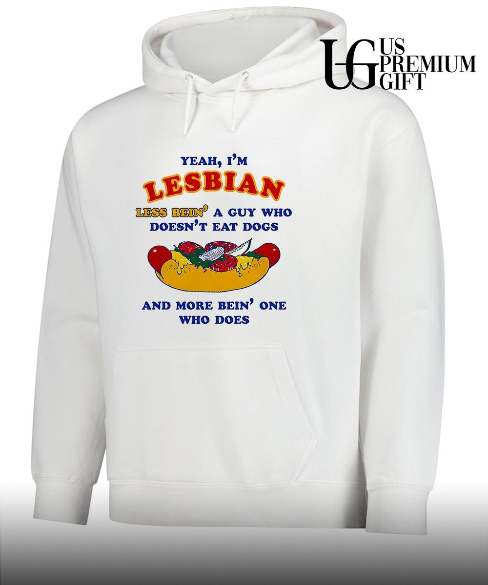 Yeah I’m lesbian less bein’ a guy who doesn’t eat dogs and more bein’ one who does shirt