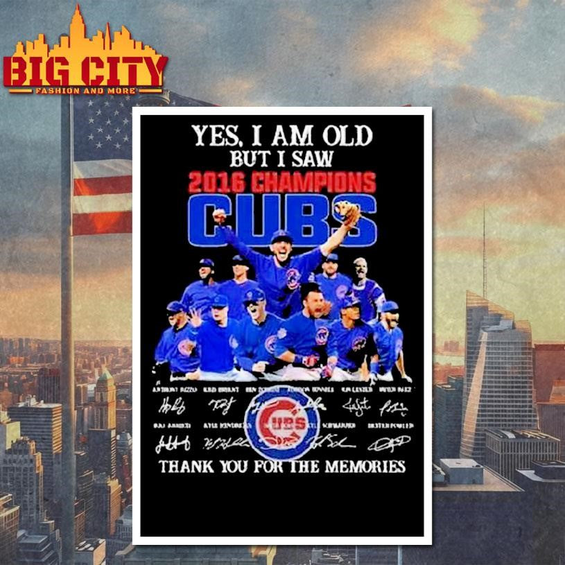 Yes I Am Old But I Saw 2016 Champions Chicago Cubs Players Signatures Thank You For The Memories Shirt