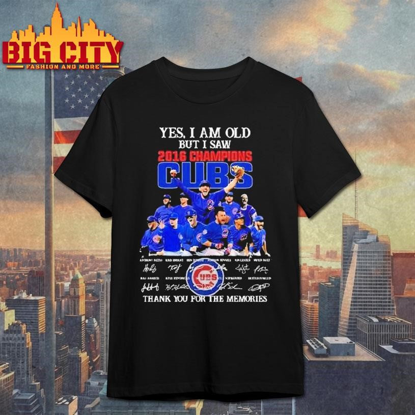 Yes I Am Old But I Saw 2016 Champions Chicago Cubs Players Signatures Thank You For The Memories Shirt