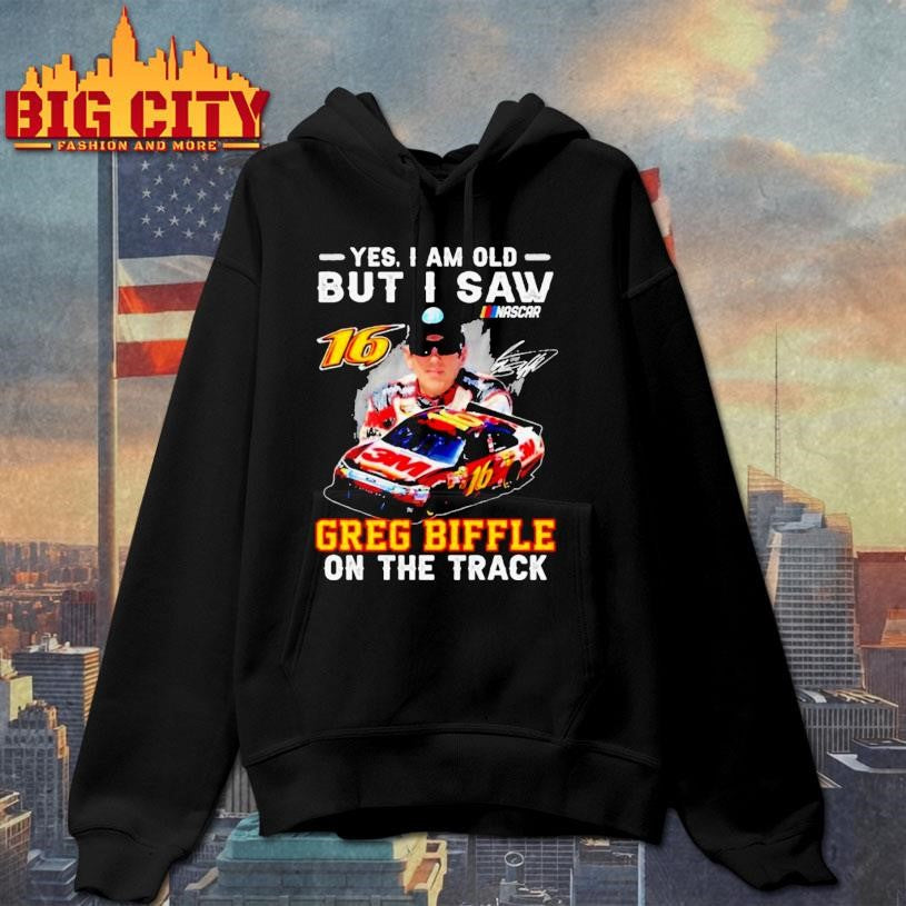 Yes I Am Old But I Saw Greg Biffle On The Track Nascar Signature Shirt