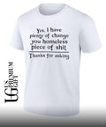 Yes I have plenty of change you homeless piece of shit shirt