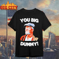 You Big Dummy Retro Quote Shirt