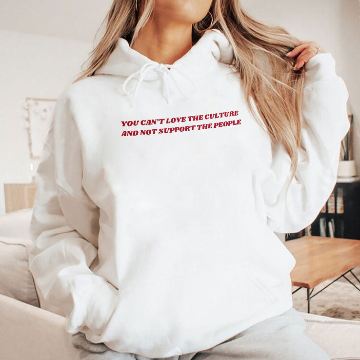 You Can’t Love The Culture And Not Support The People Shirt
