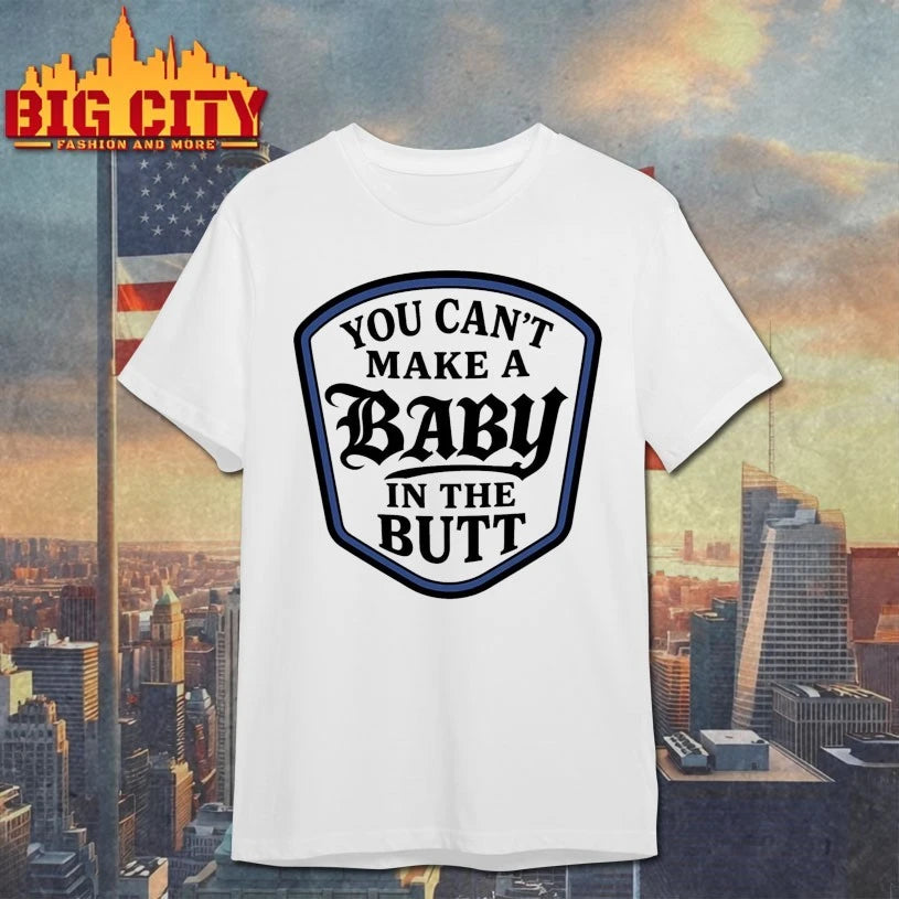 You Can’t Make A Baby In The Butt shirt