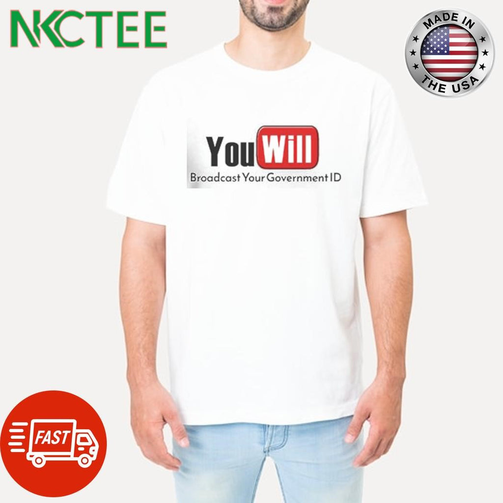You Will Broadcast Your Government ID shirt