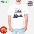 You can go to hell I’m going to Roku city shirt